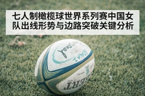 七人制橄榄球世界系列赛中国女队出线形势与边路突破关键分析